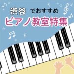 大人も楽しくスキルアップ！渋谷でおススメの安いピアノ教室9選