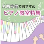 大阪・京橋で習うならココ！大人も通える安いピアノ教室14選